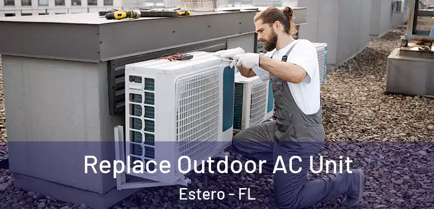  Replace Outdoor AC Unit Estero - FL